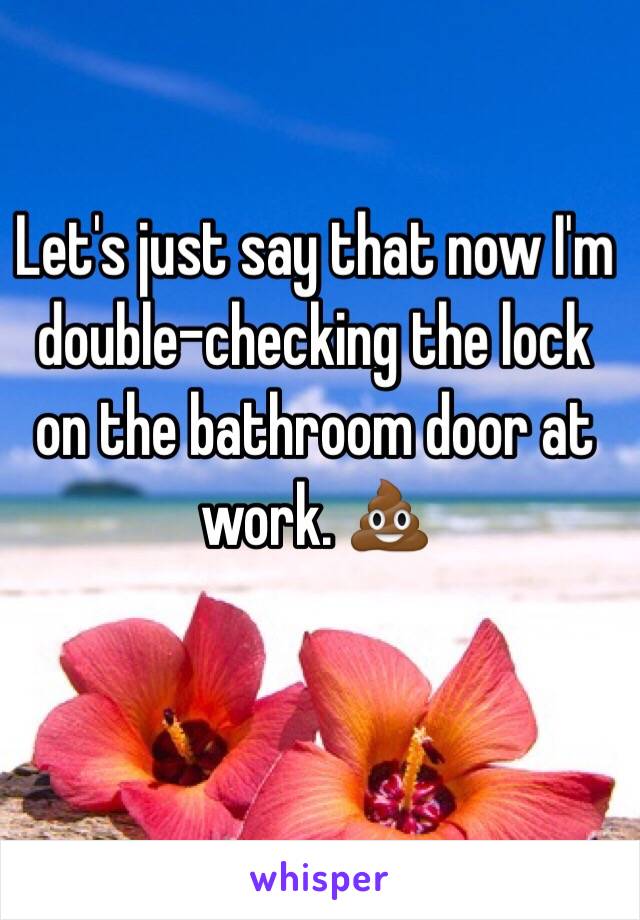 Let's just say that now I'm double-checking the lock on the bathroom door at work. 💩