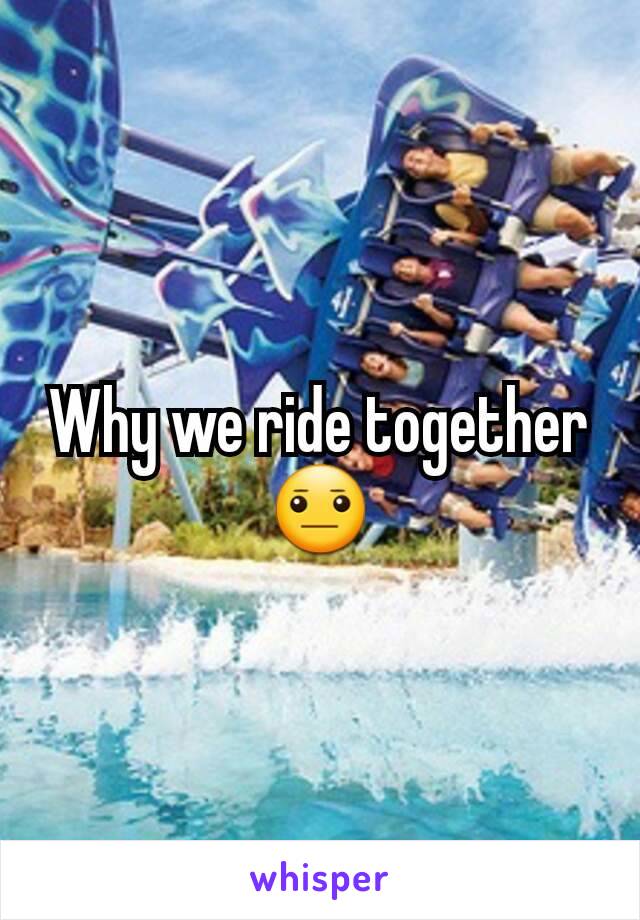 Why we ride together 😐