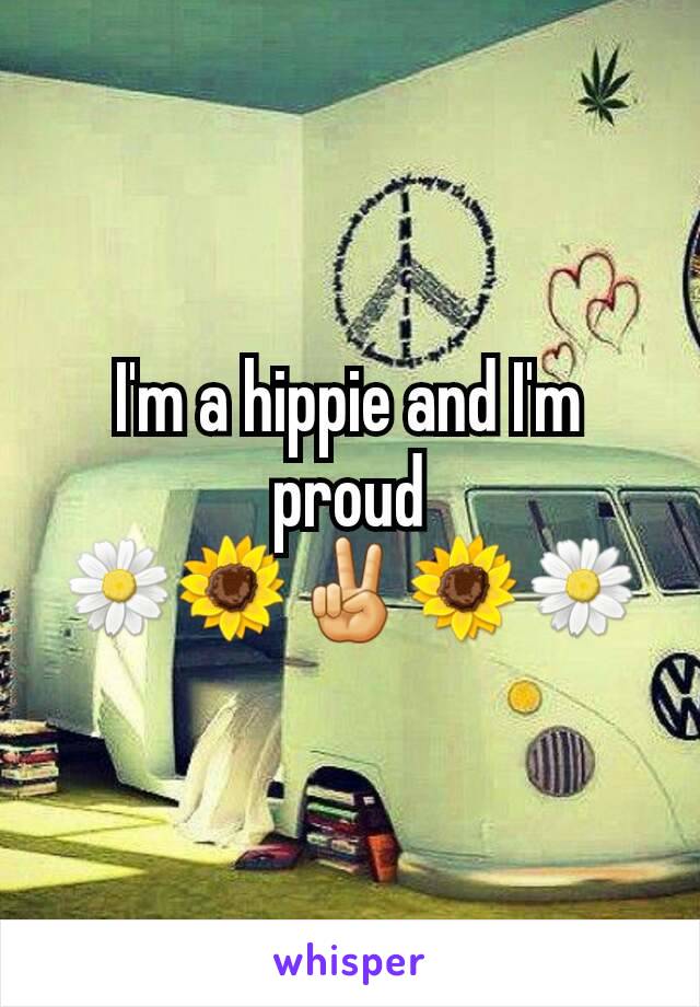 I'm a hippie and I'm proud
🌼🌻✌🌻🌼