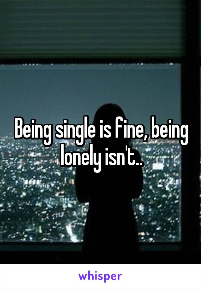 Being single is fine, being lonely isn't..