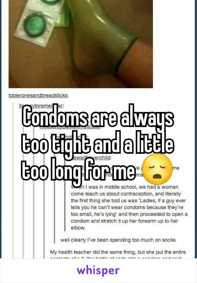 Condoms are always too tight and a little too long for me 😳