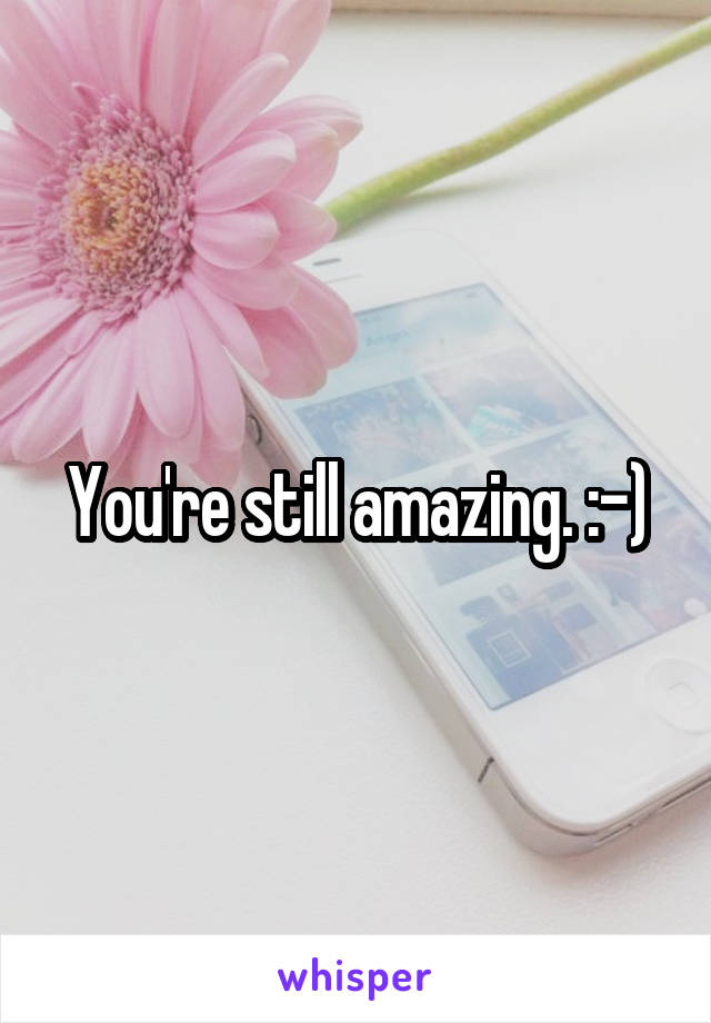 You're still amazing. :-)