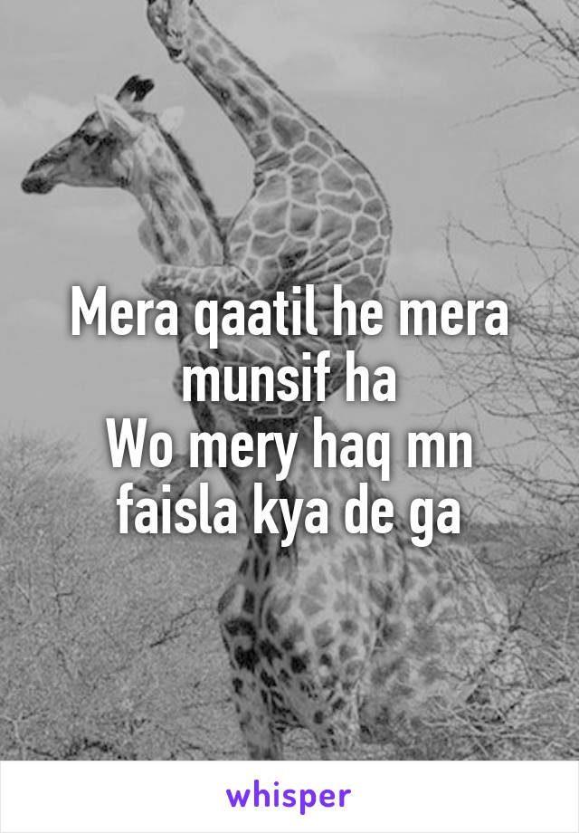 Mera qaatil he mera munsif ha
Wo mery haq mn faisla kya de ga