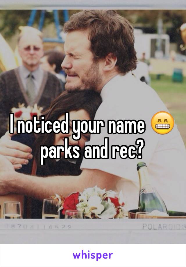 I noticed your name 😁 parks and rec?