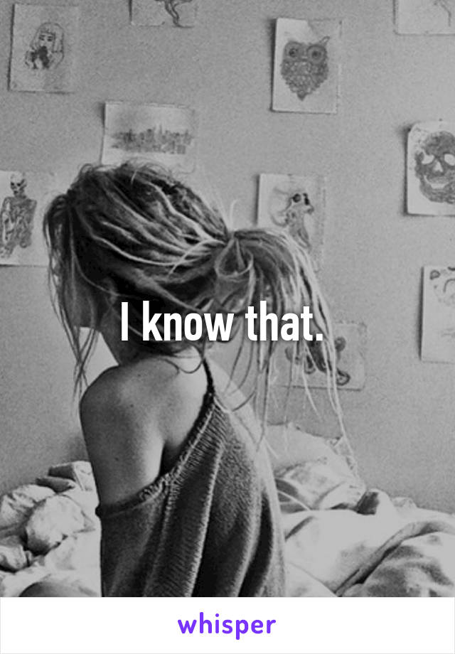 I know that. 