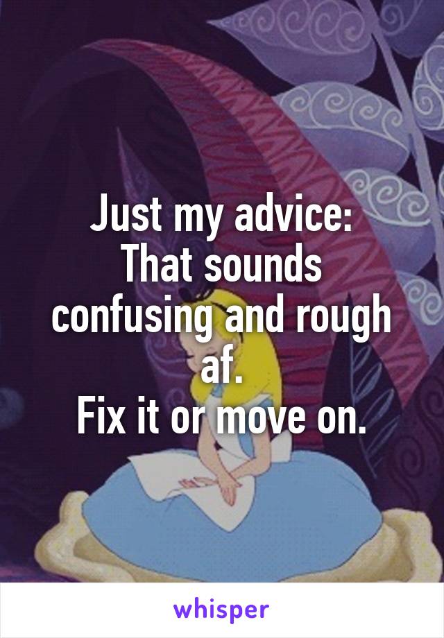 Just my advice:
That sounds confusing and rough af.
Fix it or move on.