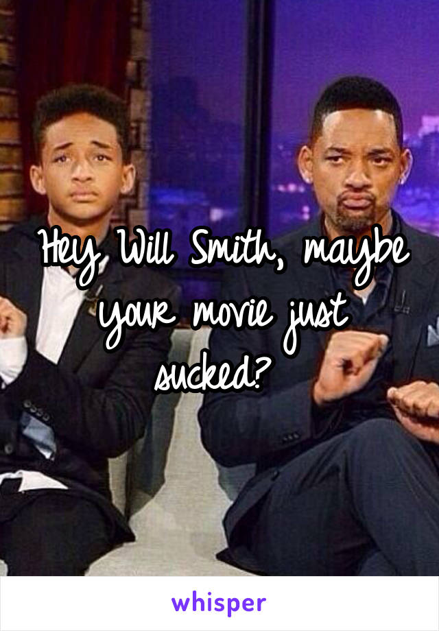 Hey Will Smith, maybe your movie just sucked? 