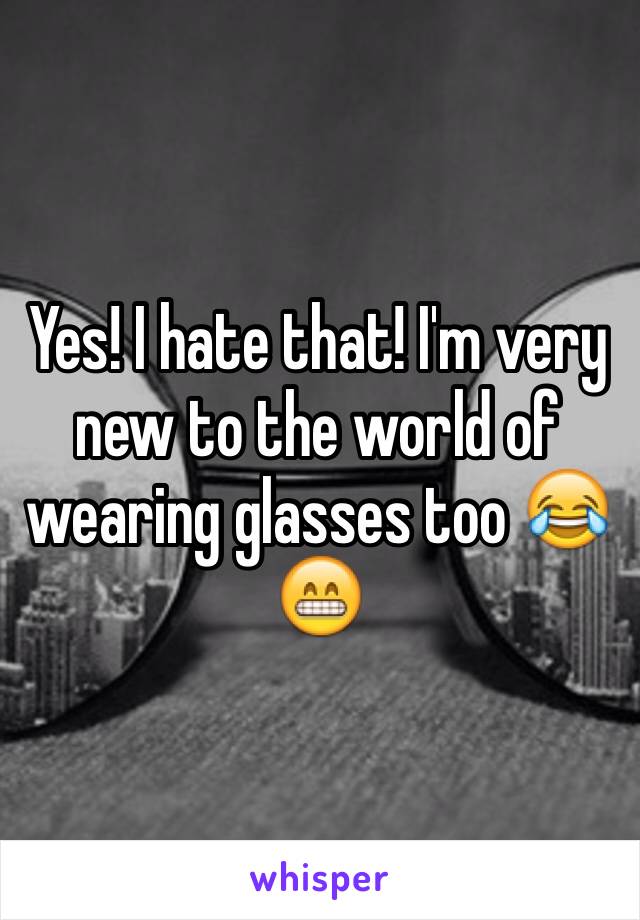 Yes! I hate that! I'm very new to the world of wearing glasses too 😂😁