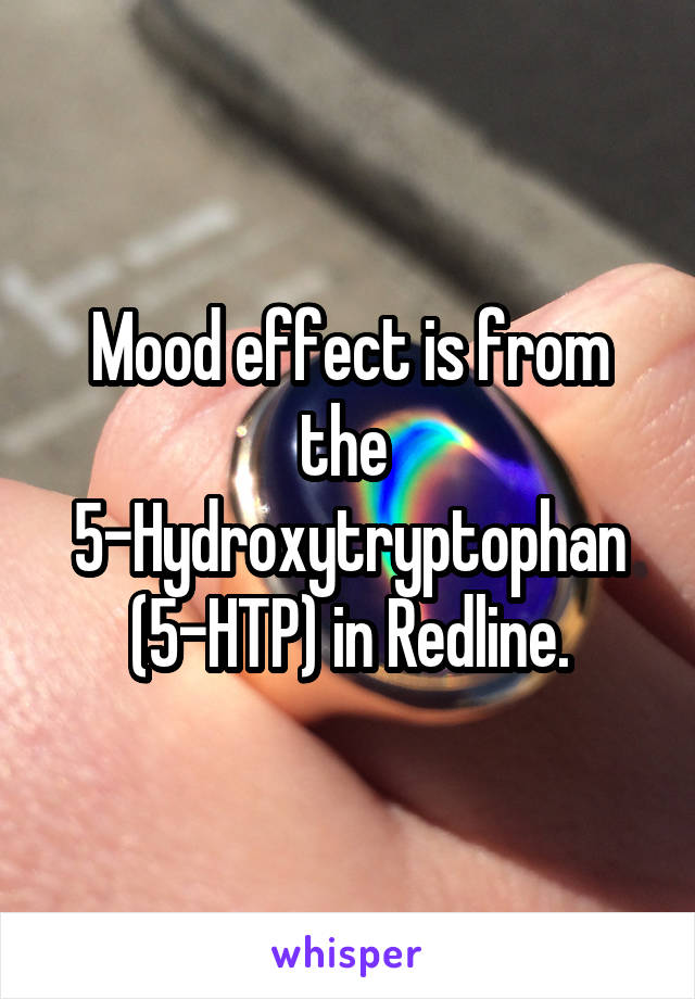 Mood effect is from the 
5-Hydroxytryptophan
(5-HTP) in Redline.