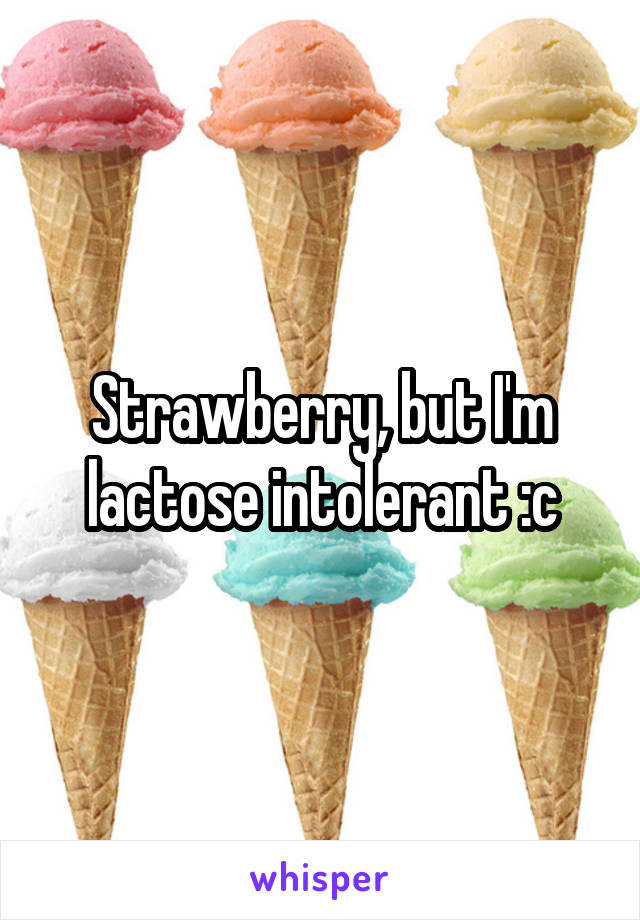 Strawberry, but I'm lactose intolerant :c