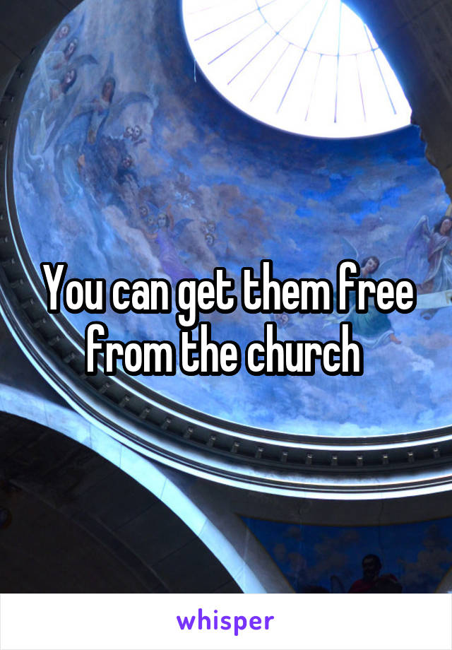 You can get them free from the church 