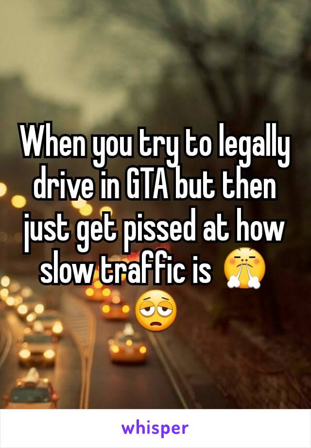 When you try to legally drive in GTA but then just get pissed at how slow traffic is 😤😩