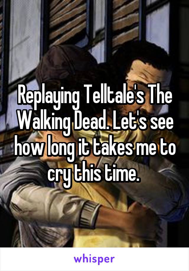 Replaying Telltale's The Walking Dead. Let's see how long it takes me to cry this time. 