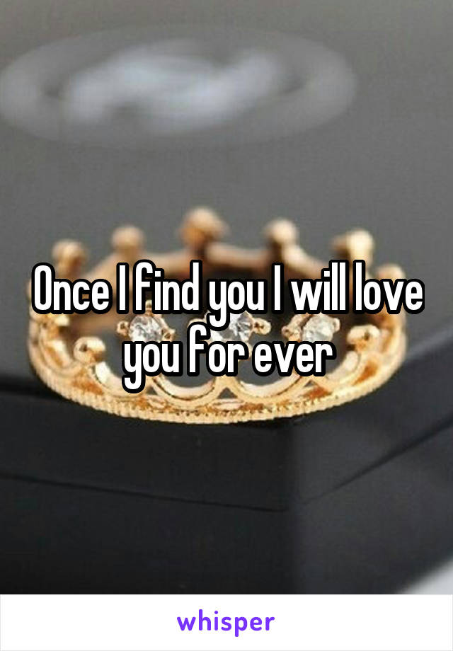 Once I find you I will love you for ever