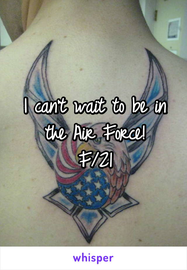 I can't wait to be in the Air Force!
F/21