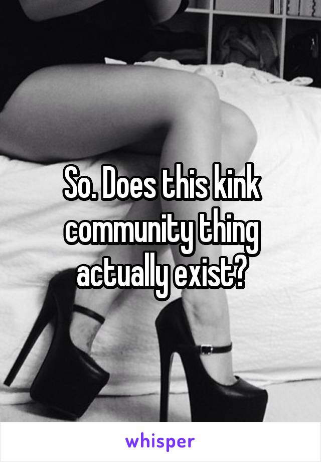 So. Does this kink community thing actually exist?