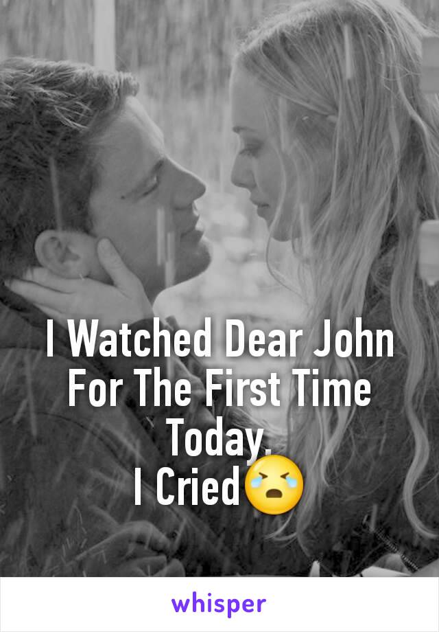 I Watched Dear John For The First Time Today.
I Cried😭