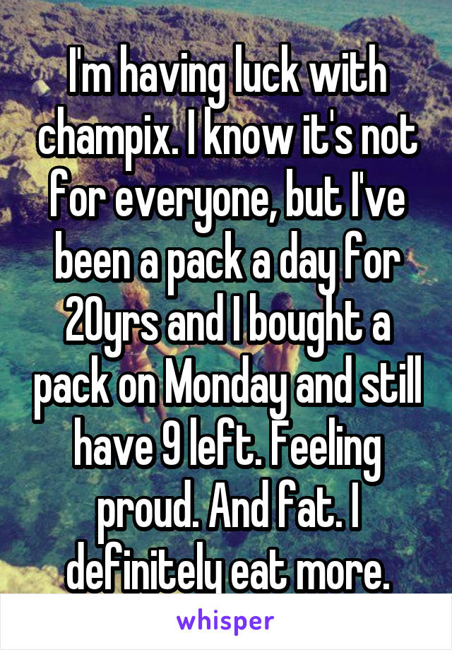 I'm having luck with champix. I know it's not for everyone, but I've been a pack a day for 20yrs and I bought a pack on Monday and still have 9 left. Feeling proud. And fat. I definitely eat more.