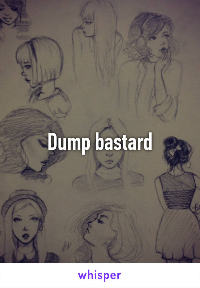 Dump bastard