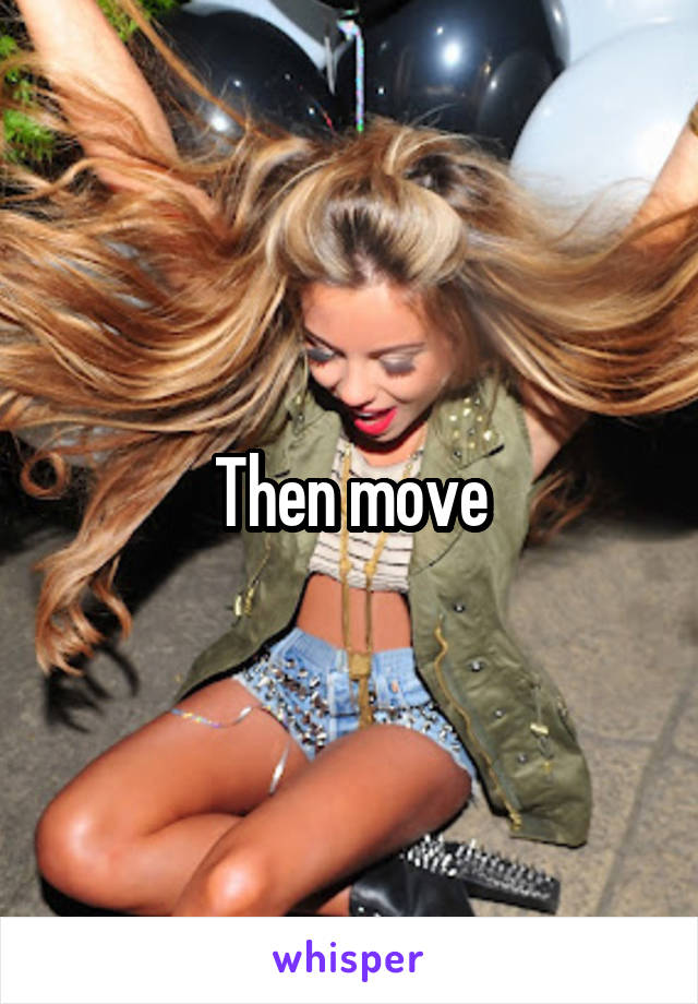 Then move