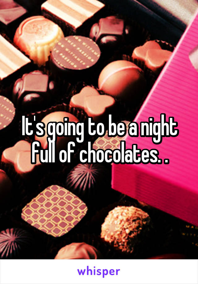 It's going to be a night full of chocolates. .