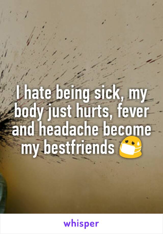 I hate being sick, my body just hurts, fever and headache become my bestfriends 😷