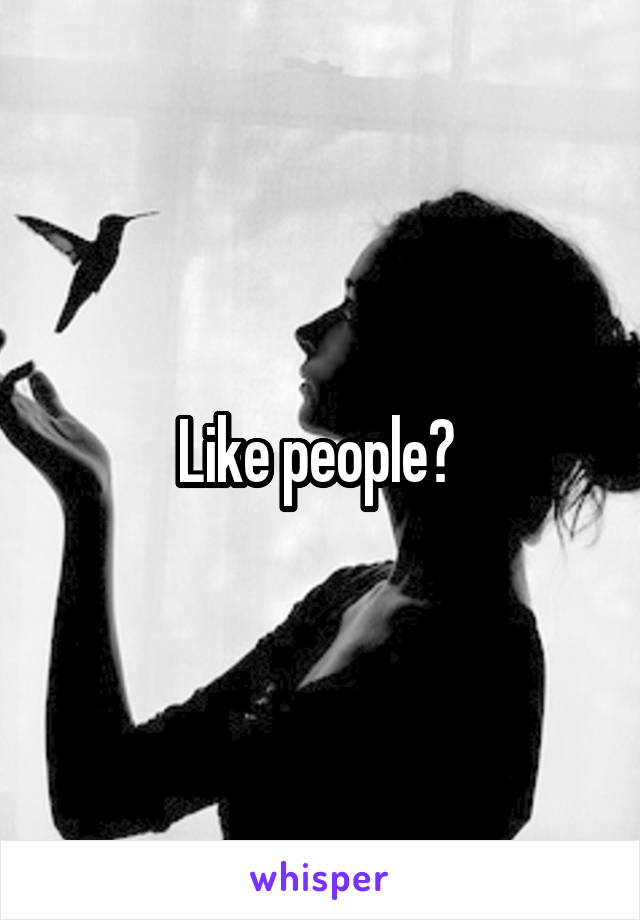 Like people? 