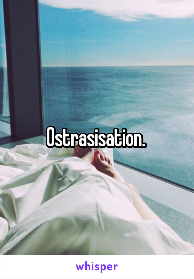 Ostrasisation. 