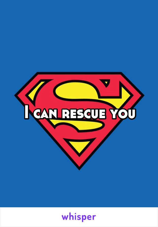 I can rescue you