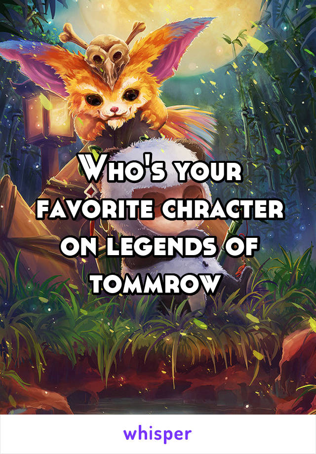 Who's your favorite chracter on legends of tommrow 