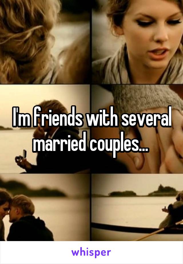 I'm friends with several married couples... 