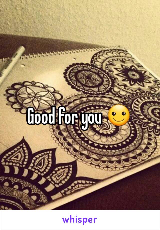 Good for you ☺