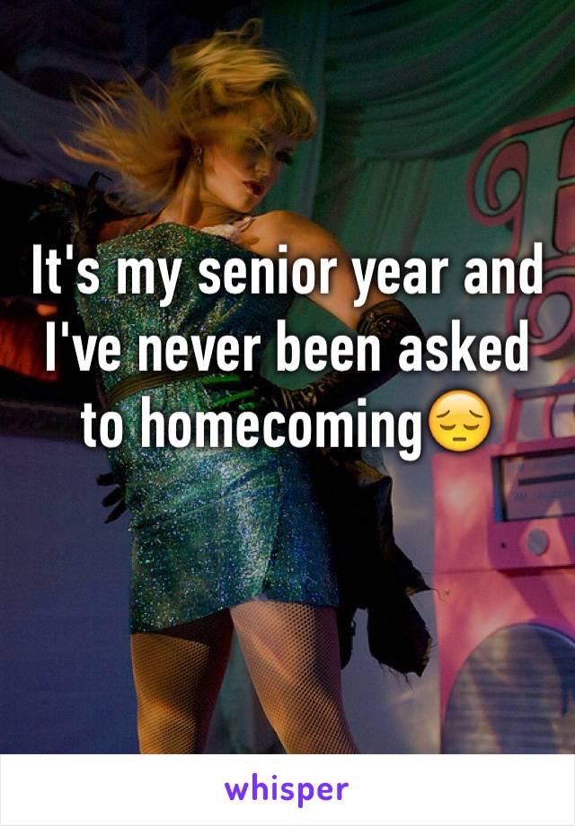 It's my senior year and I've never been asked to homecoming😔