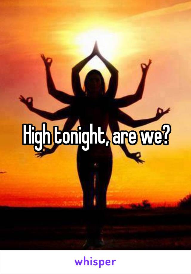 High tonight, are we?