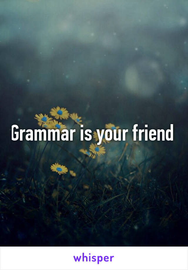 Grammar is your friend 