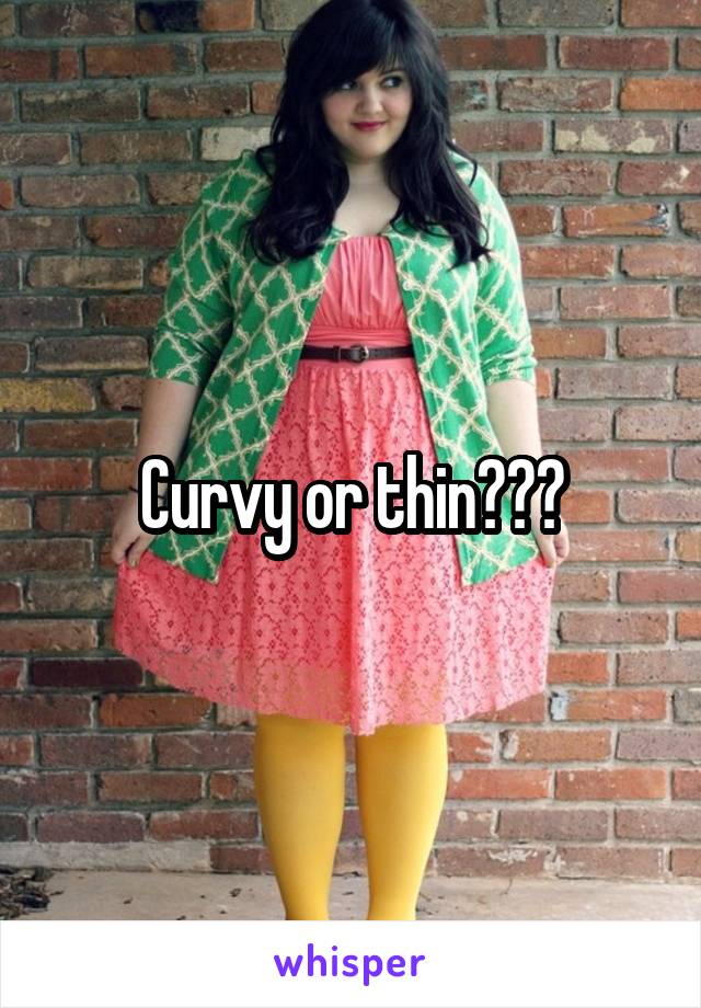 Curvy or thin✌🏽️