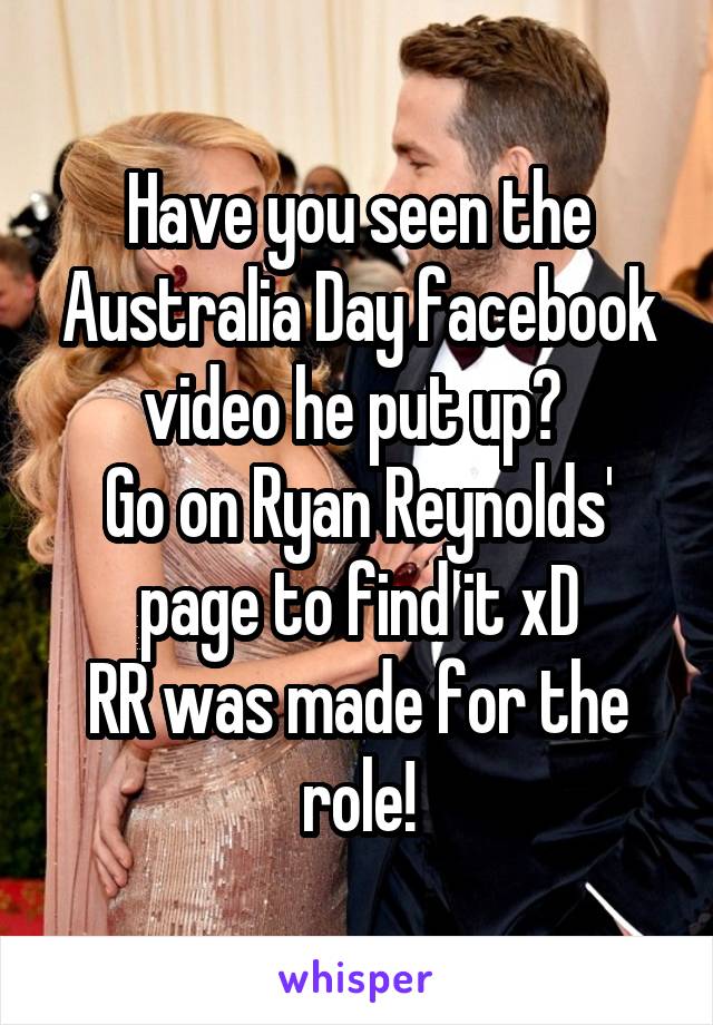 Have you seen the Australia Day facebook video he put up? 
Go on Ryan Reynolds' page to find it xD
RR was made for the role!