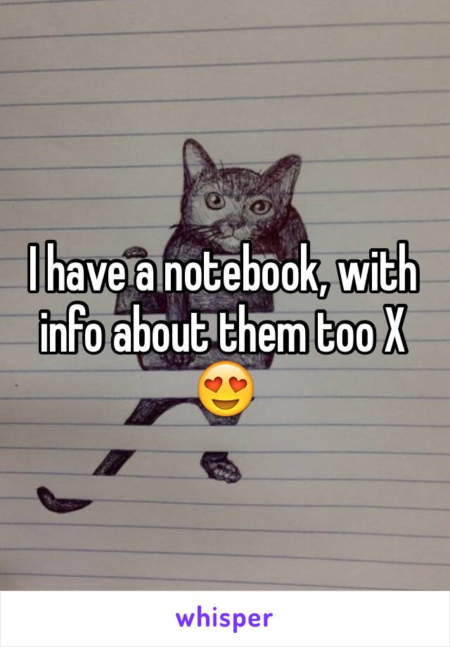 I have a notebook, with info about them too X 😍