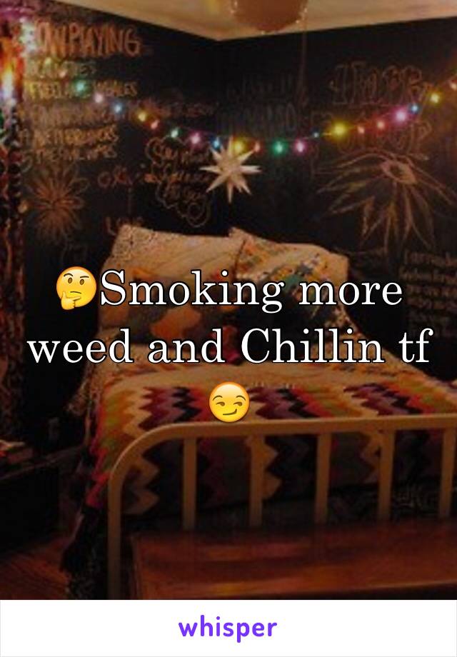 🤔Smoking more weed and Chillin tf 😏