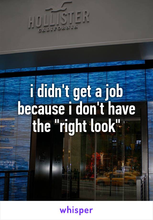 i didn't get a job because i don't have the "right look"