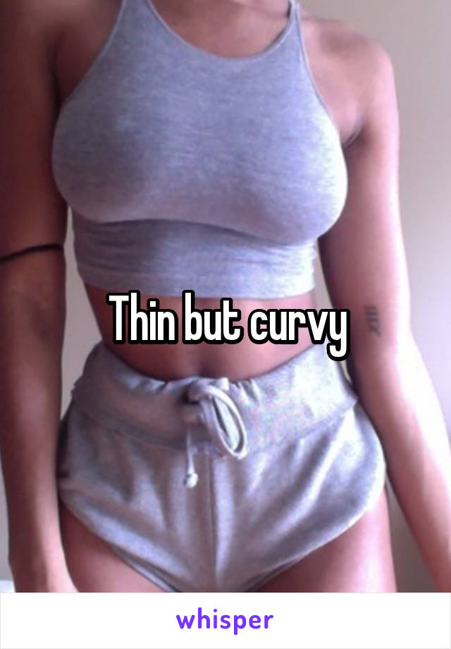 Thin but curvy