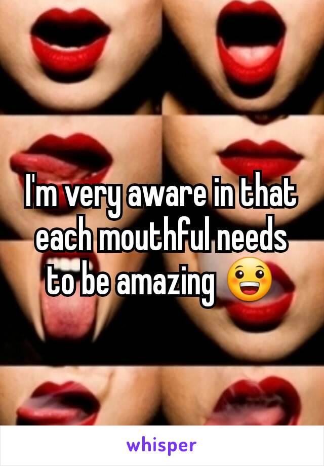 I'm very aware in that each mouthful needs to be amazing 😀