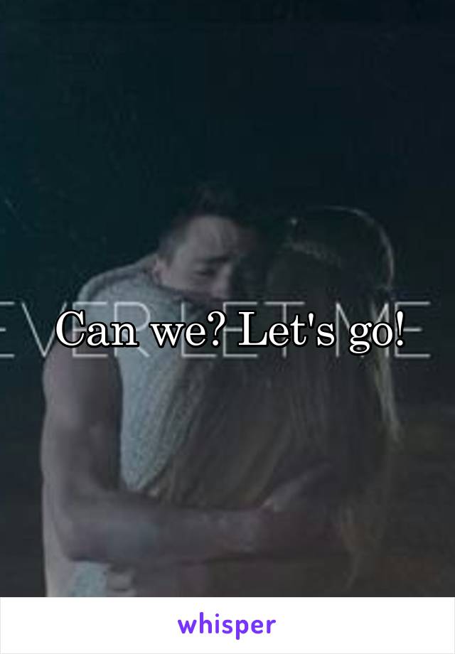 Can we? Let's go!