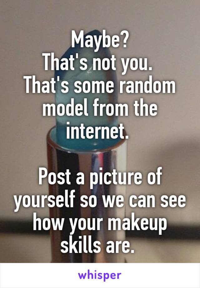 Maybe?
That's not you. 
That's some random model from the internet. 

Post a picture of yourself so we can see how your makeup skills are. 