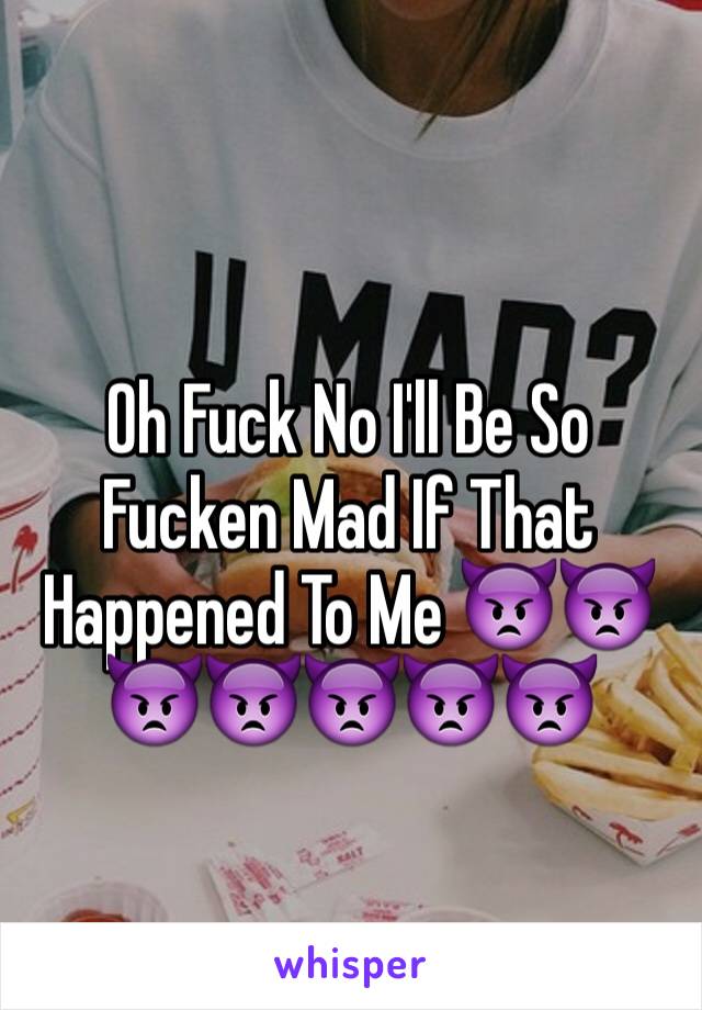 Oh Fuck No I'll Be So
Fucken Mad If That Happened To Me 👿👿👿👿👿👿👿