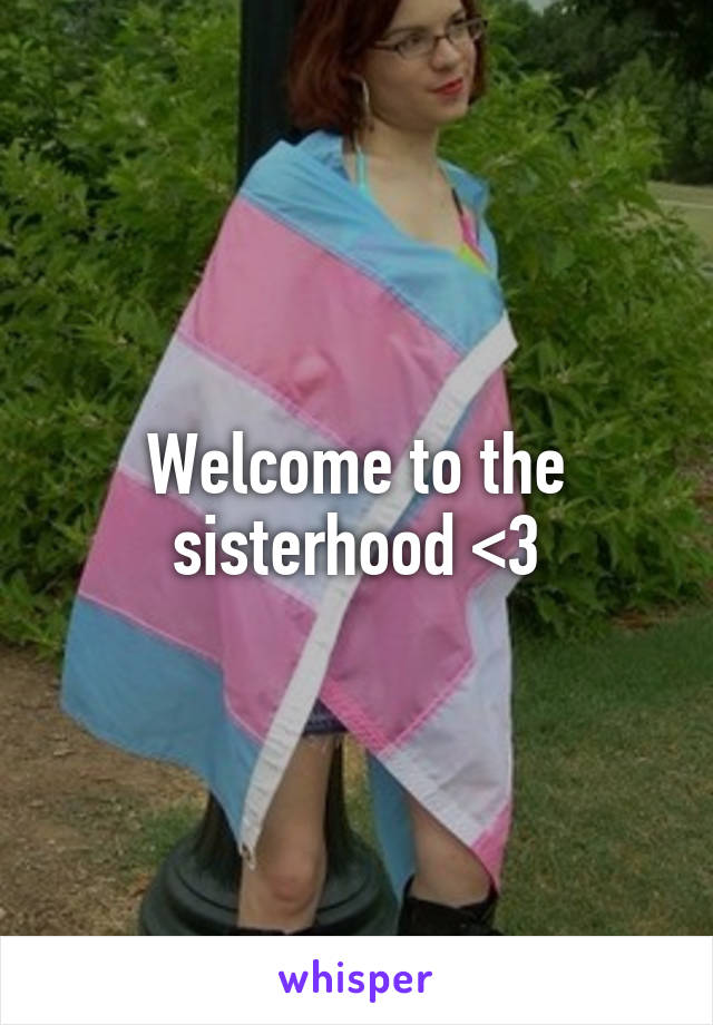 Welcome to the sisterhood <3