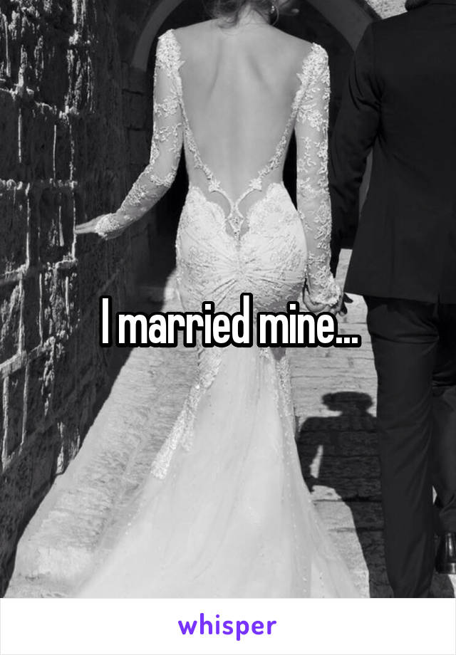 I married mine...