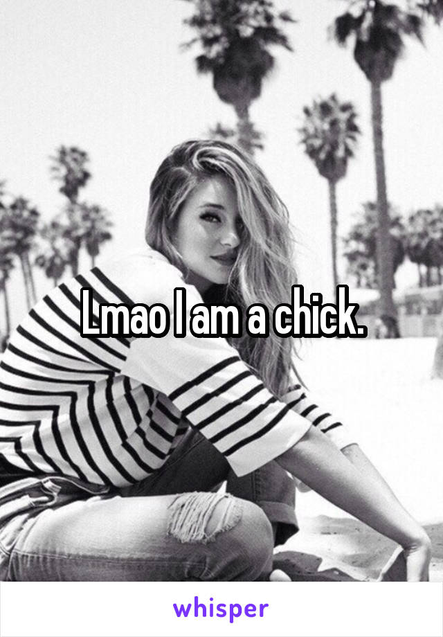 Lmao I am a chick.