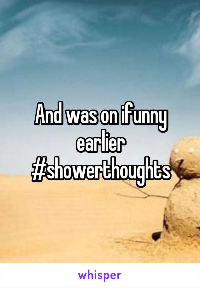 And was on ifunny earlier #showerthoughts