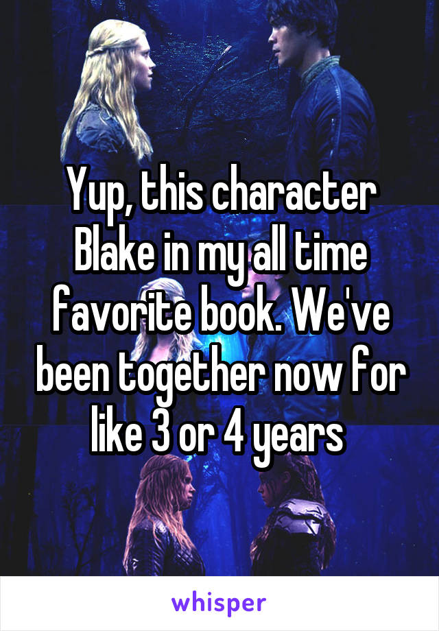 Yup, this character Blake in my all time favorite book. We've been together now for like 3 or 4 years 